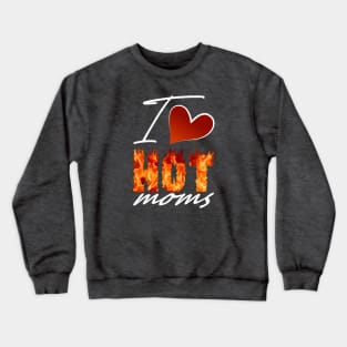 I Love Hot Moms Gifts Crewneck Sweatshirt